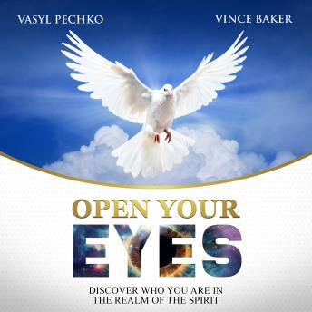 Open Your Eyes: Discover Who You Are In the Realm of the Spirit