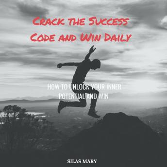 Crack the Success Code and Win Daily: How to Unlock Your Inner Potential and Win