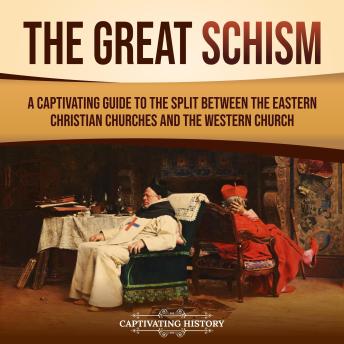 The Great Schism: A Captivating Guide to the Split between the Eastern Christian Churches and the Western Church