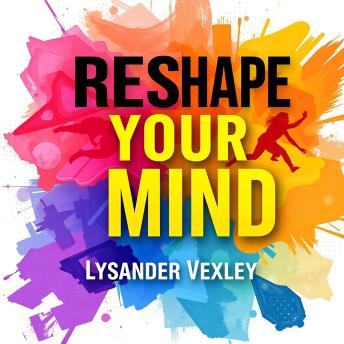 Reshape Your Mind: Unleashing the Power within You: 'Transform your life! Experience captivating audio lessons that unleash your true potential from within!'