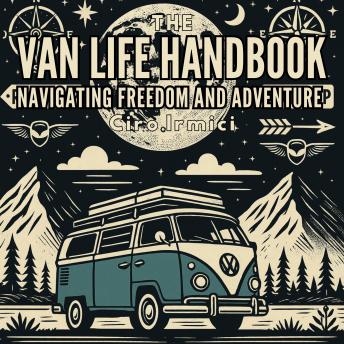 The Van Life Handbook: Navigating Freedom and Adventure