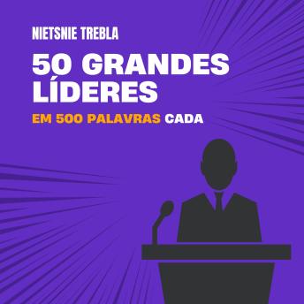 [Portuguese] - 50 grandes líderes em 500 palavras cada