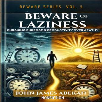 Beware of Laziness (Non-Fictional): Pursuing Purpose and Productivity over Apathy