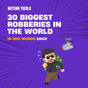 30 Biggest Robberies in the World in 500 Words Each