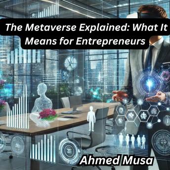 The Metaverse Explained: What It Means for Entrepreneurs