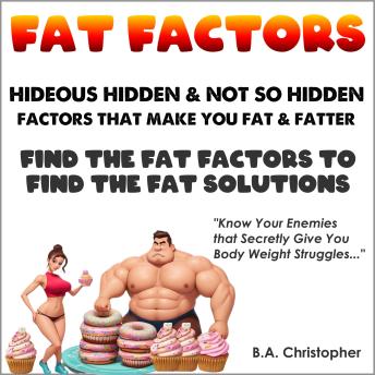 Fat Factors: Hideous Hidden & Not So Hidden Factors that Can Make You Fatter