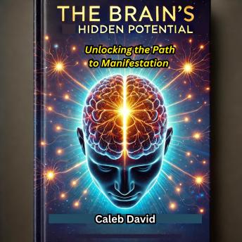 The Brain’s Hidden Potential: Unlocking the Path to Manifestation
