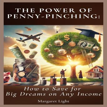The Power of Penny-Pinching: How to Save for Big Dreams on Any Income