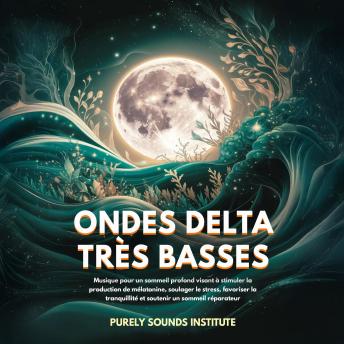 [French] - Ondes delta très basses : Musique pour un sommeil profond visant à stimuler la production de mélatonine, soulager le stress, favoriser la tranquillité et soutenir un sommeil réparateur