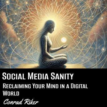 Social Media Sanity: Reclaiming Your Mind in a Digital World