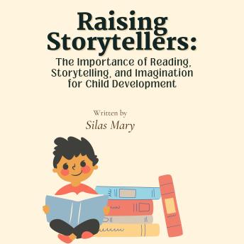 Raising Storytellers: The Importance of Reading, Storytelling, and Imagination for Child