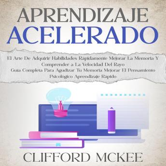 [Spanish] - Aprendizaje Acelerado: El Arte De Adquirir Habilidades Rápidamente Mejorar La Memoria Y Comprender a La Velocidad Del Rayo (Guía Completa Para Agudizar Tu Memoria Mejorar El Pensamiento Psicológico Aprendizaje Rápido)