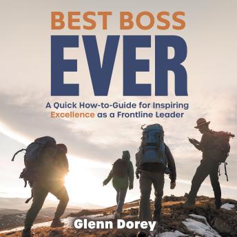 Best Boss Ever: A Quick How-to-Guide for Inspiring Excellence as a Frontline Leader