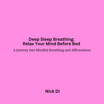 Deep Sleep Breathing: Relax Your Mind Before Bed: A Journey into Mindful Breathing and Affirmations