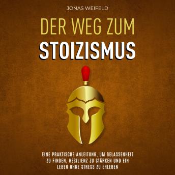 [German] - Der Weg Zum Stoizismus: Eine Praktische Anleitung, Um Gelassenheit Zu Finden, Resilienz Zu Stärken Und Ein Leben Ohne Stress Zu Erleben