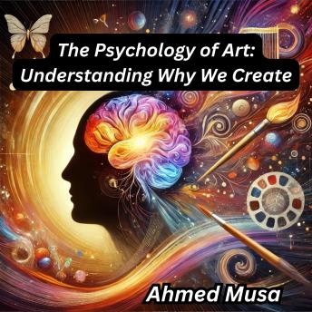 The Psychology of Art: Understanding Why We Create