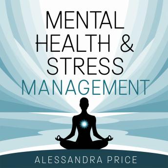 Mental Health & Stress Management – Practical Techniques to Manage Anxiety, Build Resilience, and Maintain Emotional Well-Being: A Guide to Mindfulness, Self-Care, and Emotional Resilience in Everyday Life