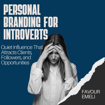 Personal Branding for Introverts: Quiet Influence That Attracts Clients, Followers, and Opportunities