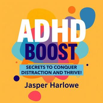 ADHD Boost: Secrets to Conquer Distraction and Thrive!: 'Dive into powerful audio lessons designed to help you conquer ADHD and embrace your best self!'