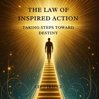 The Law of Inspired Action: Taking Steps Toward Destiny