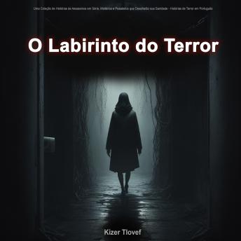 [Portuguese] - O Labirinto do Terror: Uma Coleção de Histórias de Assassinos em Série, Mistérios e Pesadelos que Desafiarão sua Sanidade - Histórias de Terror em Português