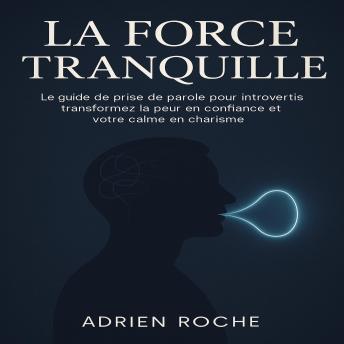 [French] - La Force Tranquille: Le guide de prise de parole pour introvertis transformez la peur en confiance et votre calme en charisme.