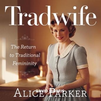 Tradwife – The Return to Traditional Femininity: The Role of the Traditional Wife in Modern Society