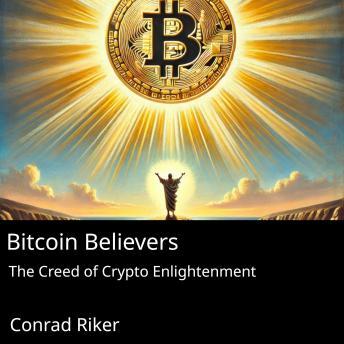 Bitcoin Believers: The Creed of Crypto Enlightenment