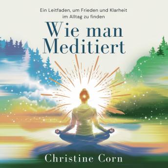 [German] - Wie man Meditiert: Ein Leitfaden, um Frieden und Klarheit im Alltag zu finden