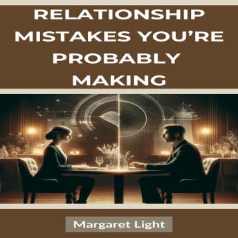 Relationship Mistakes You’re Probably Making