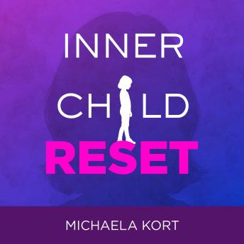 Inner Child Reset: Heal, Rewire & Begin Thriving with Self-Compassion in 5 Days