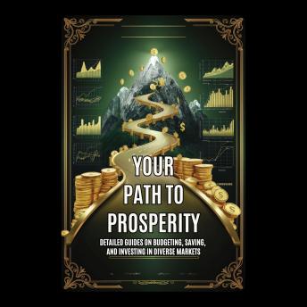 Your Path to Prosperity: Detailed Guides on Budgeting, Saving, and Investing in Diverse Markets