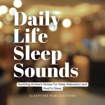 Daily Life Sleep Sounds: Soothing Ambient Noises for Deep Relaxation and Restful Sleep