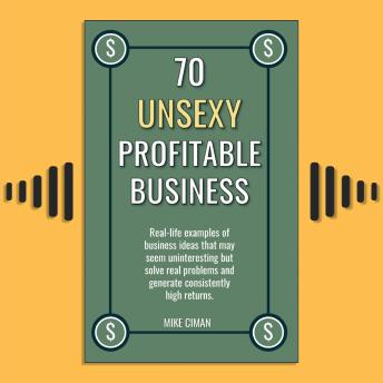 70 Unsexy Profitable Business: Discover Real, Profitable Business Ideas You’ve Never Considered