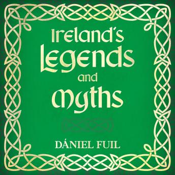 Ireland’s Legends and Myths: Tales of Gods, Heroes, and Irish Lore