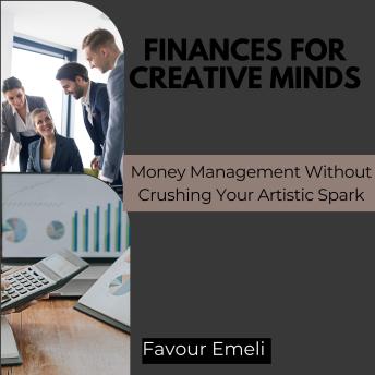 Finances for Creative Minds: Money Management Without Crushing Your Artistic Spark