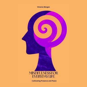 Mindfulness for Everyday Life: Cultivating Presence and Peace