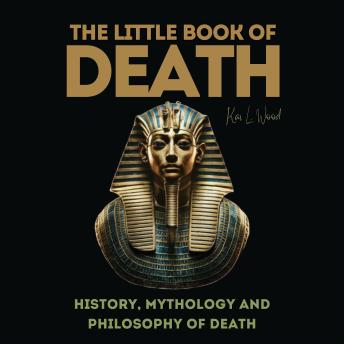 THE LITTLE BOOK OF DEATH: History, Mythology and Philosophy of Death