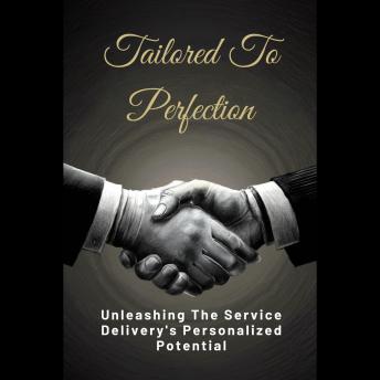Tailored To Perfection: Unleashing The Service Delivery's Personalized Potential