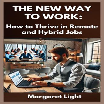 The New Way to Work:  How to Thrive in Remote and Hybrid Jobs