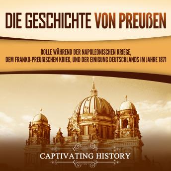 [German] - Die Geschichte von Preußen: Rolle während der Napoleonischen Kriege, dem Franko-Preußischen Krieg, und der Einigung Deutschlands im Jahre 1871
