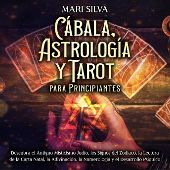 [Spanish] - Cábala, astrología y tarot para principiantes: Descubra el antiguo misticismo judío, los signos del zodíaco, la lectura de la carta natal, la adivinación, la numerología y el desarrollo psíquico