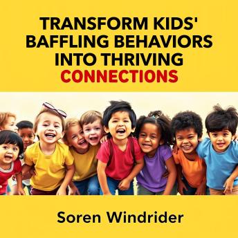 Transform Kids' Baffling Behaviors into Thriving Connections: 'Revolutionize your parenting! Discover dynamic audio lessons to turn baffling behaviors into flourishing relationships.'