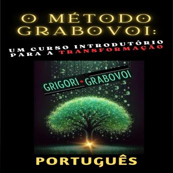 [Portuguese] - O método Grabovoi: Um curso introdutório para a transformação: Transforme todas as áreas da sua vida e realize seus desejos com as técnicas Grabovoi.