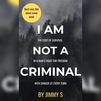 I AM NOT A CRIMINAL: THE COST OF SURVIVAL IN A MAN's FIGHT FOR FREEDOM IS FILLED WITH DANGER AT EVERY TURN