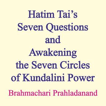 Hatim Tai’s Seven Questions and Awakening the Seven Circles of Kundalini Power: Hatim Tai