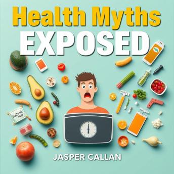 Health Myths Exposed: Shocking Truths You Must Know!: 'Transform your understanding of health! Discover eye-opening audio lessons that reveal shocking truths you can't ignore!'