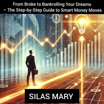 From Broke to Bankrolling Your Dreams – The Step-by-Step Guide to Smart Money Moves