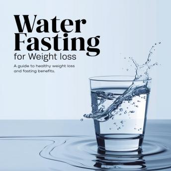 Water fasting for weight loss: How to lose weight fast through water fasting