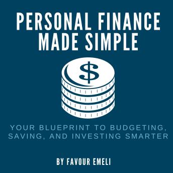 Personal Finance Made Simple: Your Blueprint to Budgeting, Saving, and Investing Smarter
